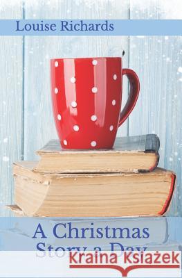 A Christmas Story a Day Louise Richards 9781979231930 Createspace Independent Publishing Platform - książka