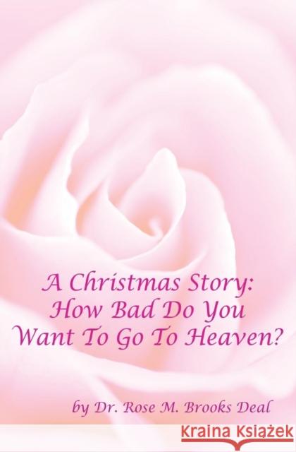 A Christmas Story: How Bad Do You Want To Go To Heaven? Dr Rose Brooks Deal 9781456623630 Ebookit.com - książka