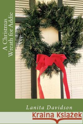 A Christmas Wreath for Addie Lanita a. Davidson 9781505666090 Createspace - książka