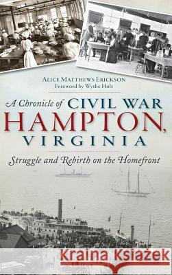A Chronicle of Civil War Hampton, Virginia: Struggle and Rebirth on the Homefront Alice Matthews Erickson Wythe Holt 9781540222435 History Press Library Editions - książka