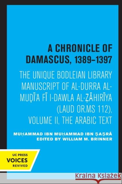 A Chronicle of Damascus 1389-1397: The Unique Bodleian Library Manuscript of Al-Durra Al-Mudi'a Fi L-Dawla Al-Zahiriya (Laud Or. MS 112), Volume II, t Muhammad Ibn Muhammad Ibn Sasra          William M. Brinner 9780520314641 University of California Press - książka