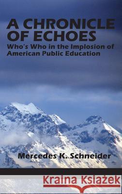 A Chronicle of Echoes: Who's Who in the Implosion of American Public Education (Hc) Mercedes K. Schneider 9781623966744 Information Age Publishing - książka