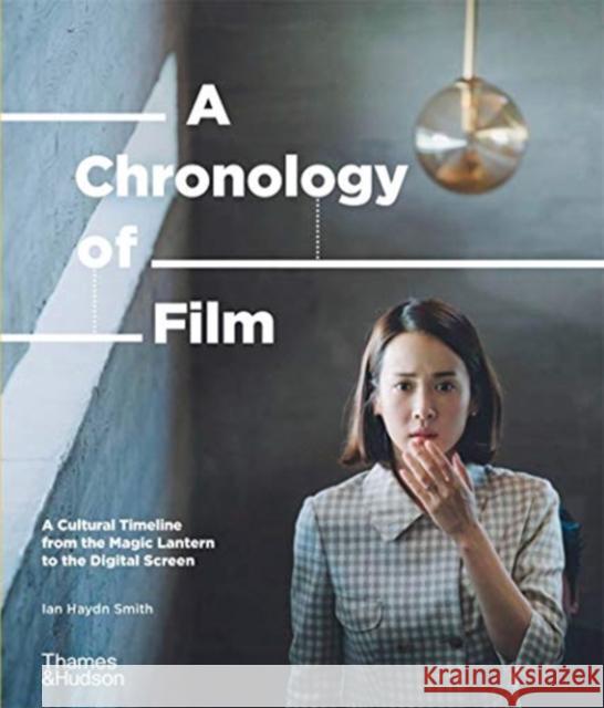 A Chronology of Film: A Cultural Timeline from the Magic Lantern to the Digital Screen Ian Haydn Smith 9780500023693 Thames & Hudson Ltd - książka