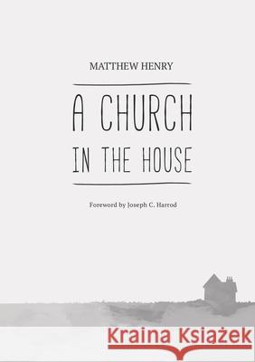 A Church in the House Matthew Henry, Joseph C Harrod 9781774840610 H&e Publishing - książka