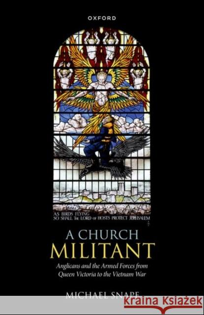 A Church Militant: Anglicans and the Armed Forces from Queen Victoria to the Vietnam War Michael (Michael Ramsey Professor of Anglican Studies; Ecumenical Lay Canon of Durham Cathedral, Michael Ramsey Professo 9780192848321 Oxford University Press - książka
