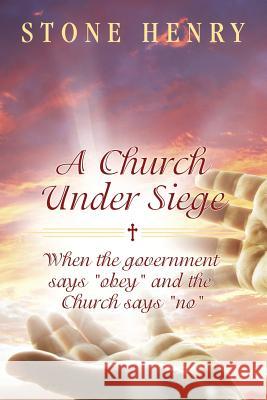 A Church Under Siege: When the Government Says Obey and the Church Says No Stone Henry 9781478749943 Outskirts Press - książka