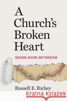 A Church's Broken Heart: Mason Dixon Methodism Russell Richey 9781945935992 United Methodist General Board of Higher Educ - książka