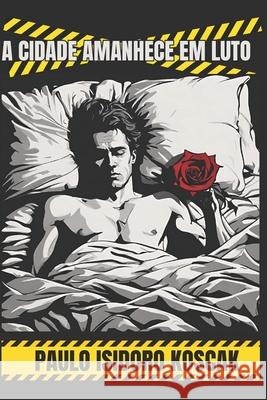 A Cidade Amanhece em Luto Paulo Isidoro Koscak 9786501032061 Koscakera - książka