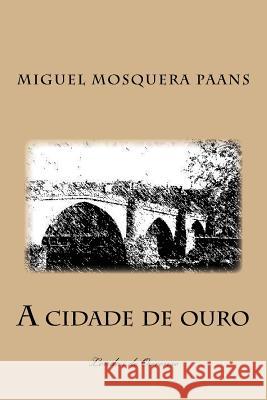 A cidade de ouro: Lendas de Ourense Mosquera Paans, Miguel 9781727745498 Createspace Independent Publishing Platform - książka