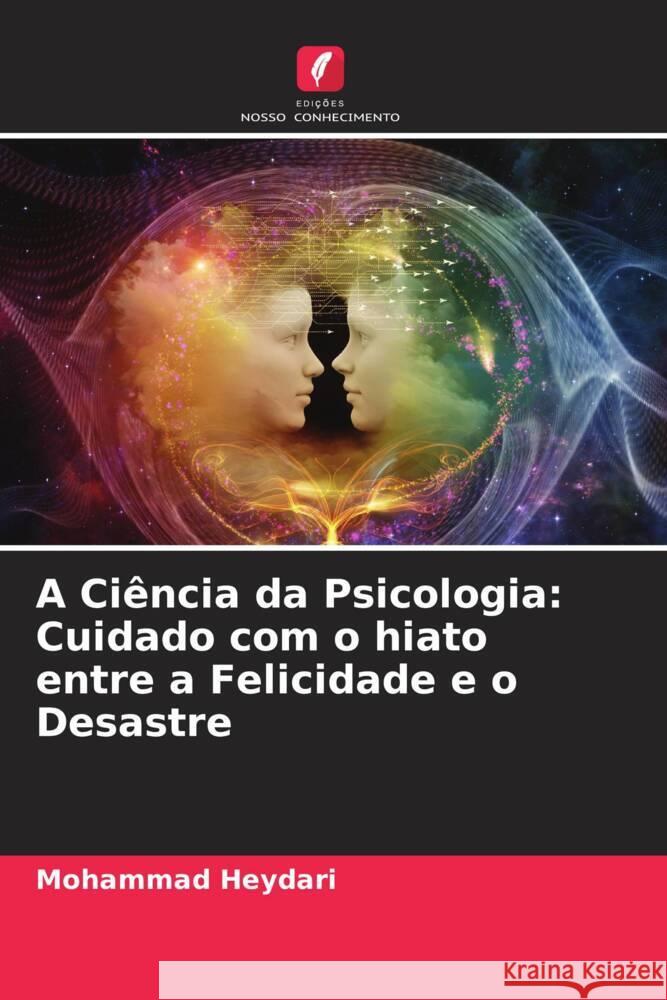 A Ciencia da Psicologia: Cuidado com o hiato entre a Felicidade e o Desastre Mohammad Heydari   9786204902555 International Book Market Service Ltd - książka