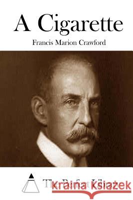 A Cigarette Francis Marion Crawford The Perfect Library 9781511692922 Createspace - książka