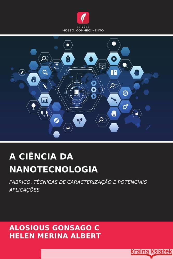 A CIÊNCIA DA NANOTECNOLOGIA C, ALOSIOUS GONSAGO, ALBERT, HELEN MERINA 9786207088263 Edições Nosso Conhecimento - książka