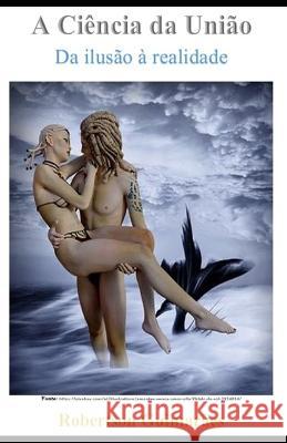 A Ci?ncia Da Uni?o: Da Ilus?o ? Realidade Robertson Sales Guimar?es 9786500609929 Independente - książka
