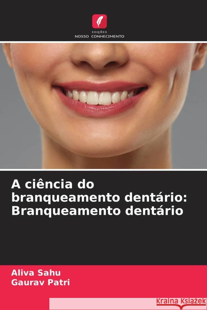 A ci?ncia do branqueamento dent?rio: Branqueamento dent?rio Aliva Sahu Gaurav Patri 9786207140244 Edicoes Nosso Conhecimento - książka