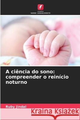 A ci?ncia do sono: compreender o rein?cio noturno Ruby Jindal 9786207797257 Edicoes Nosso Conhecimento - książka