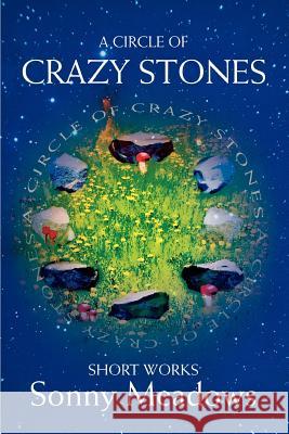 A Circle of Crazy Stones: Short Works Meadows, Sonny 9780595301362 iUniverse - książka