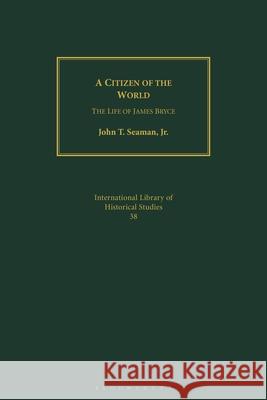 A Citizen of the World: The Life of James Bryce John T. Seaman Jr John Seaman 9781350175365 Bloomsbury Academic - książka