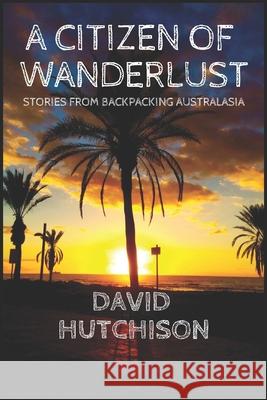 A Citizen Of Wanderlust: Stories From Backpacking Australasia David Hutchison 9781074377106 Independently Published - książka