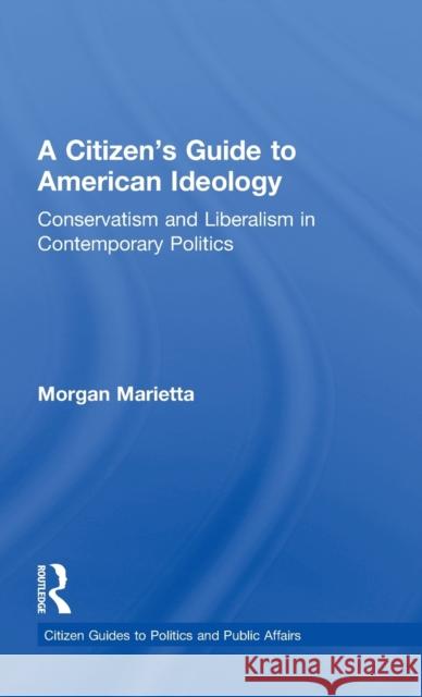 A Citizen's Guide to American Ideology: Conservatism and Liberalism in Contemporary Politics Marietta, Morgan 9780415898997 Routledge - książka