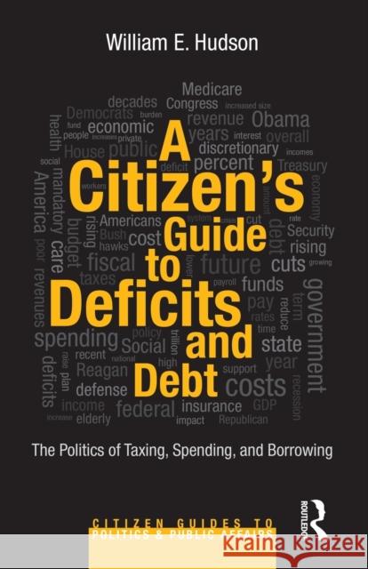 A Citizen's Guide to Deficits and Debt: The Politics of Taxing, Spending, and Borrowing Hudson, William E. 9780415644617 Routledge - książka