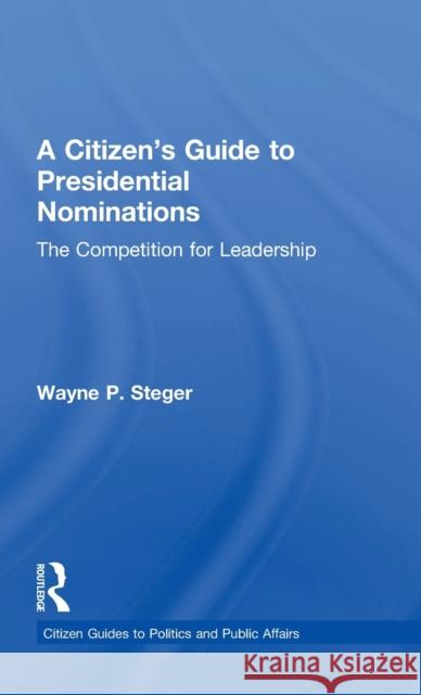 A Citizen's Guide to Presidential Nominations: The Competition for Leadership Wayne Steger 9780415827584 Routledge - książka