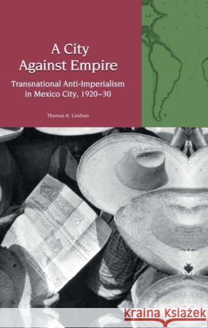 A City Against Empire: Transnational Anti-Imperialism in Mexico City, 1920-30 Thomas K. Lindner 9781802078008 Liverpool University Press - książka