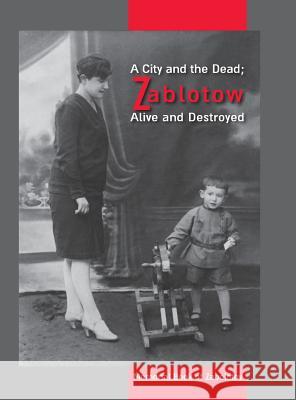 A City and the Dead; Zablotow Alive and Destroyed: Memorial Book of Zabolotov, Ukraine Schmuel Kahati Ronald B. Schechter Nili Goldman 9781939561442 Jewishgen.Inc - książka