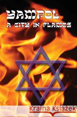 A City in Flames - Yizkor (Memorial) Book of Yampol, Ukraine Leon Gellman Judy Wolkovitch 9781939561022 Jewishgen.Inc - książka