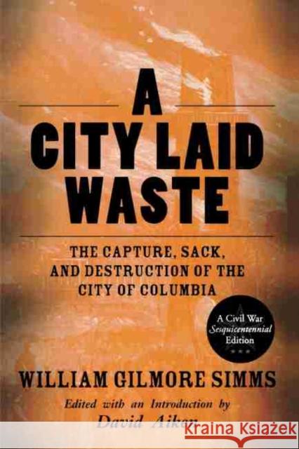 A City Laid Waste: The Capture, Sack, and Destruction of the City of Columbia William Gilmore Simms David Aiken 9781570035968 University of South Carolina Press - książka