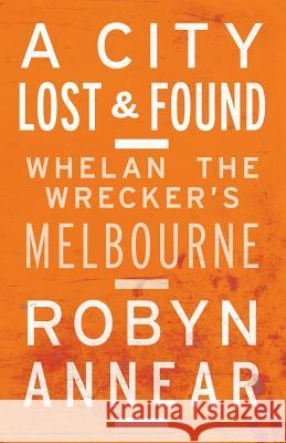 A City Lost and Found: Whelan the Wrecker's Melbourne Robyn Annear 9781863956505 Black Inc. - książka