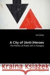 A City of (Anti-)Heroes : The Politics of Public Art in Hungary Szekely, Julia 9783639177541 VDM Verlag Dr. Müller - książka
