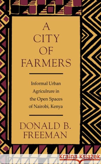 A City of Farmers: Informal Urban Agriculture in the Open Spaces of Nairobi, Kenya Donald B. Freeman 9780773508224 McGill-Queen's University Press - książka