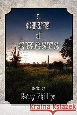 A City of Ghosts: Stories Betsy Phillips 9781453699836 Createspace - książka