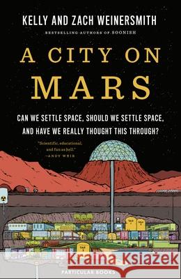 A City on Mars: Can We Settle Space, Should We Settle Space, and Have We Really Thought This Through? Zach Weinersmith 9780241454930 Penguin Books Ltd - książka