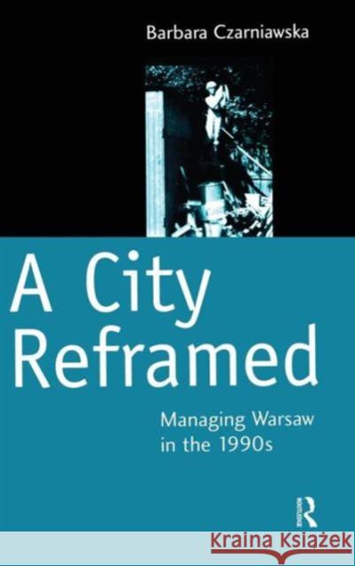 A City Reframed: Managing Warsaw in the 1990's Czarniawska, Barbara 9789058230652 Routledge - książka