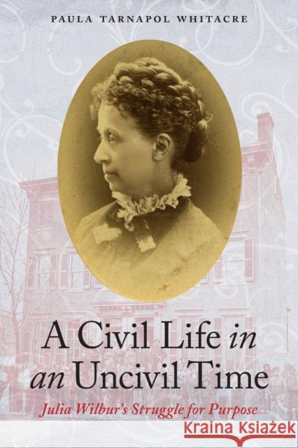 A Civil Life in an Uncivil Time: Julia Wilbur's Struggle for Purpose Paula Tarnapol Whitacre 9781640123113 Potomac Books - książka