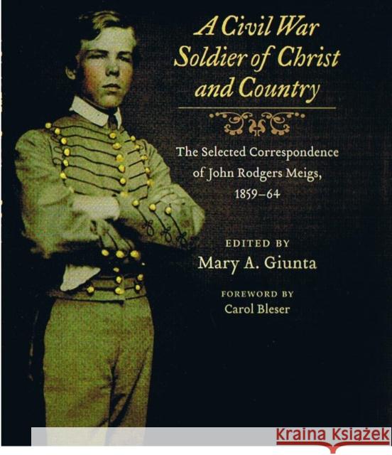 A Civil War Soldier of Christ and Country: The Selected Correspondence of John Rodgers Meigs, 1859-64 Mary A. Giunta Carol Bleser 9780252030765 University of Illinois Press - książka