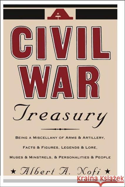 A Civil War Treasury: Being a Miscellany of Arms and Artillery, Facts and Figures, Legends and Lore, Muses and Minstrels and Personalities a Nofi, Albert a. 9780306806223 Da Capo Press - książka
