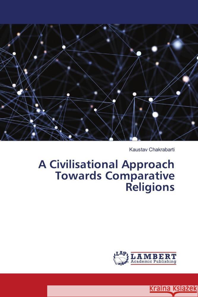 A Civilisational Approach Towards Comparative Religions Chakrabarti, Kaustav 9786203027921 LAP Lambert Academic Publishing - książka