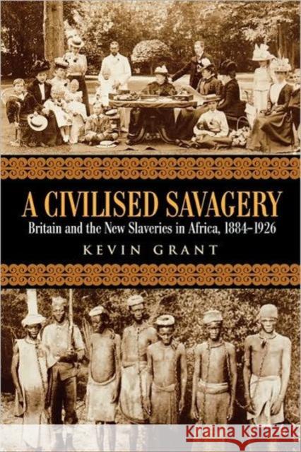 A Civilised Savagery: Britain and the New Slaveries in Africa, 1884-1926 Grant, Kevin 9780415949019  - książka