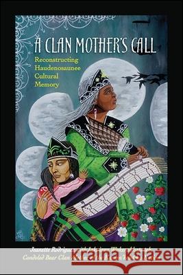 A Clan Mother's Call: Reconstructing Haudenosaunee Cultural Memory Jeanette Rodriguez Iakoiane Wakerakatste 9781438466231 State University of New York Press - książka