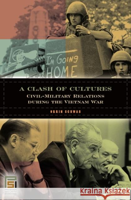 A Clash of Cultures: Civil-Military Relations during the Vietnam War Schwab, Orrin 9780275984717 Praeger Publishers - książka