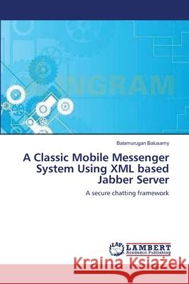 A Classic Mobile Messenger System Using XML based Jabber Server Balusamy, Balamurugan 9783659163548 LAP Lambert Academic Publishing - książka