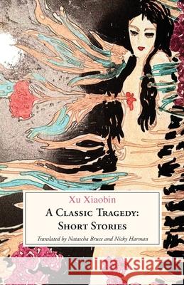 A Classic Tragedy: Short Stories Xiaobin Xu Natascha Bruce Nicky Harman 9781911221289 Balestier Press - książka