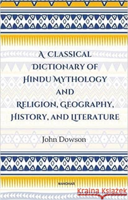 A Classical Dictionary of Hindu Mythology and Religion, Geography History, and Literature John Dowson 9789390035199 Manohar Publishers and Distributors - książka