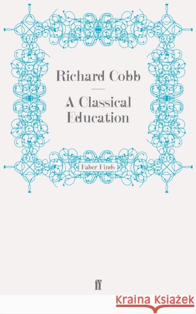 A Classical Education Richard Cobb 9780571242771 FABER AND FABER - książka