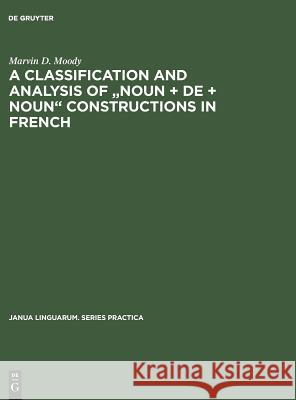 A Classification and Analysis of Noun + de + Noun Constructions in French Moody, Marvin D. 9789027924346 Mouton de Gruyter - książka