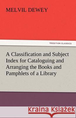 A Classification and Subject Index for Cataloguing and Arranging the Books and Pamphlets of a Library  9783842446069 tredition GmbH - książka