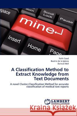 A Classification Method to Extract Knowledge from Text Documents Fathi Saad, Beatriz De La Iglesia, Dr Duncan Bell (University of Cambridge) 9783659182044 LAP Lambert Academic Publishing - książka