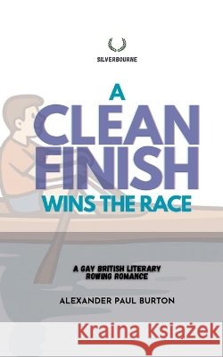 A Clean Finish Wins The Race: A Gay British Literary Romance (Polyamorous) Alexander Paul Burton 9781997999089 Tremolo A Tiempo Design House - książka